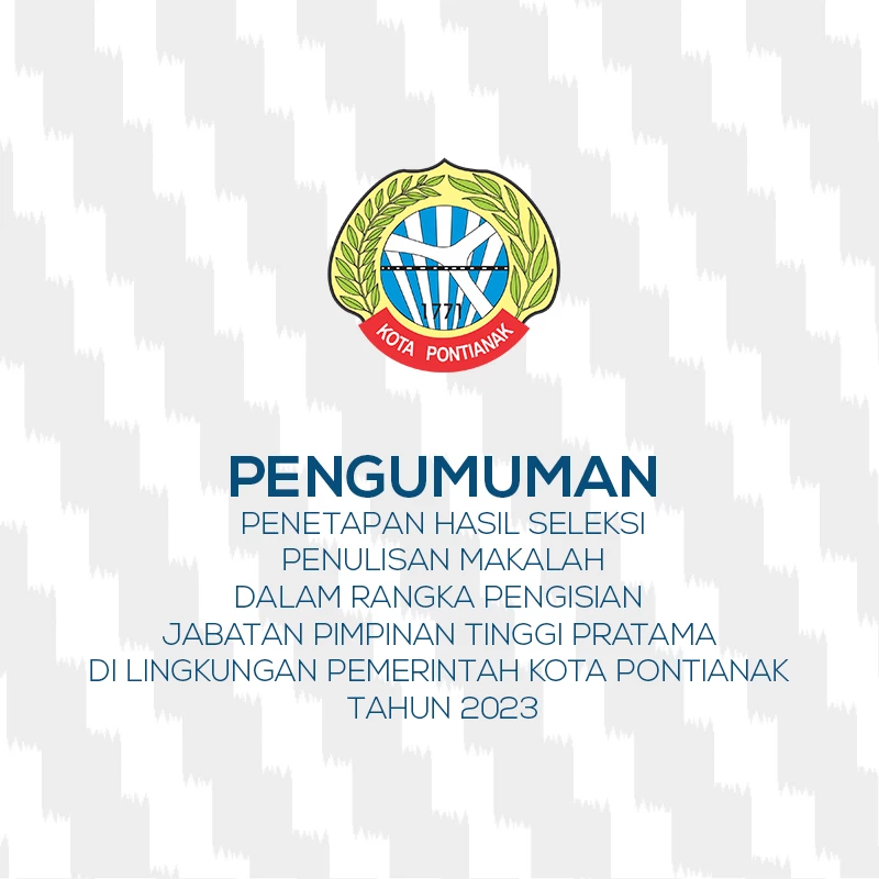 Pengumuman Penetapan Hasil Seleksi Penulisan Makalah Dalam Rangka Pengisian Jabatan Pimpinan Tinggi Pratama di Lingkungan Pemerintah Kota Pontianak Tahun 2023