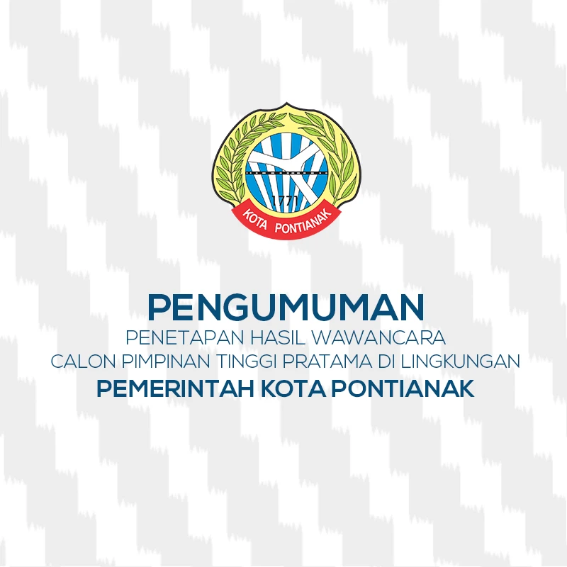 Pengumuman Penetapan Hasil Wawancara Dalam Rangka Pengisian Jabatan Pimpinan Tinggi Pratama Di Lingkungan Pemerintah Kota Pontianak Tahun 2022