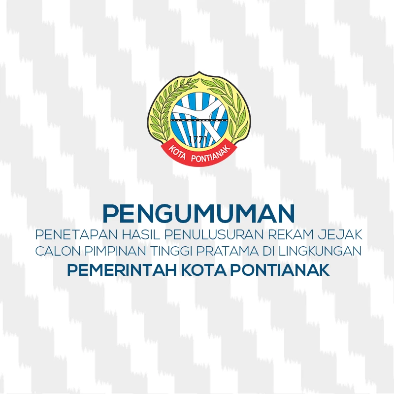 Pengumuman Penetapan Hasil Penelusuran Rekam Jejak Calon Pimpinan Tinggi Pratama Di Lingkungan Pemerintah Kota Pontianak Tahun 2022