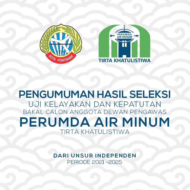 Pengumuman Hasil Seleksi Uji Kelayakan dan Kepatutan Bakal Calon Anggota Dewan Pengawas Unsur Independen Perumda Air Minum Tirta Khatulistia Periode 2021-2025