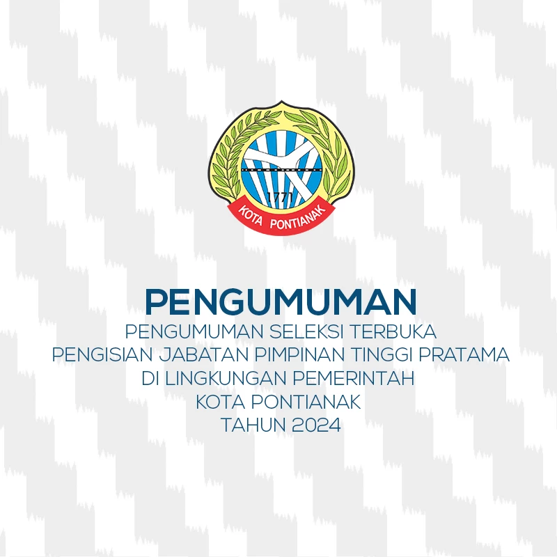 Pengumuman Seleksi Terbuka Pengisian Jabatan Pimpinan Tinggi Pratama Di Lingkungan Pemerintah Kota Pontianak Tahun 2024