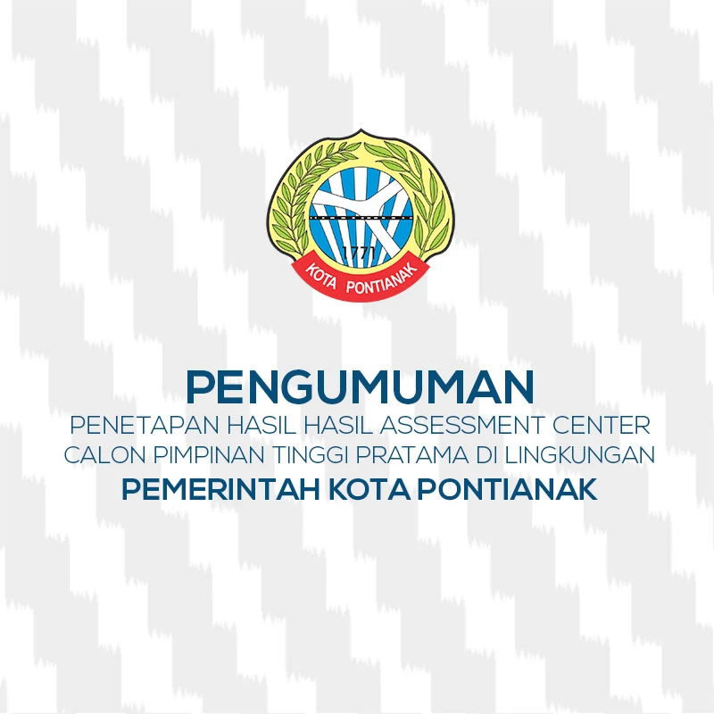 Pengumuman Penetapan Hasil Assesment Center Calon Pimpinan Tinggi Pratama Di Lingkungan Pemerintah Kota Pontianak Tahun 2022